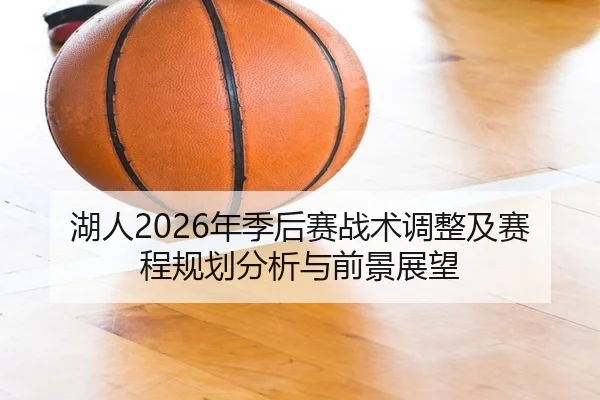 湖人2026年季后赛战术调整及赛程规划分析与前景展望